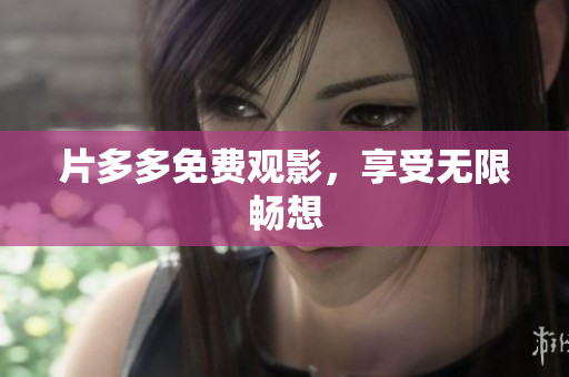 片多多免费观影，享受无限畅想