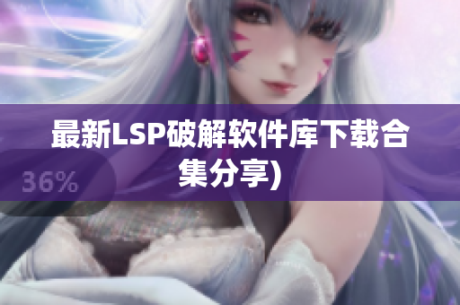 最新LSP破解软件库下载合集分享)