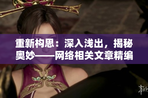 重新构思：深入浅出，揭秘奥妙——网络相关文章精编