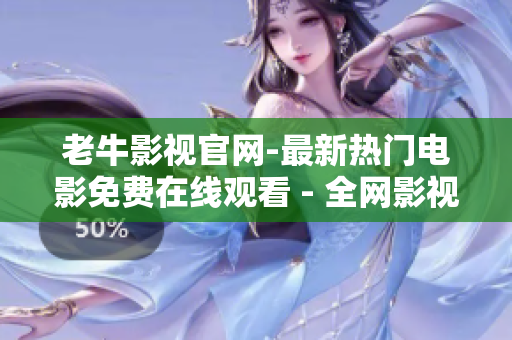 老牛影视官网-最新热门电影免费在线观看 - 全网影视免费看-老牛影视官网