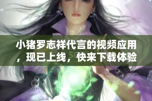 小猪罗志祥代言的视频应用，现已上线，快来下载体验吧！