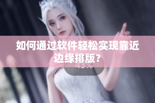 如何通过软件轻松实现靠近边缘排版？