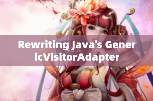 Rewriting Java's GenericVisitorAdapter
