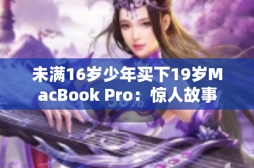 未满16岁少年买下19岁MacBook Pro：惊人故事