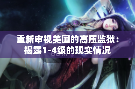 重新审视美国的高压监狱：揭露1-4级的现实情况