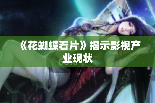 《花蝴蝶看片》揭示影视产业现状