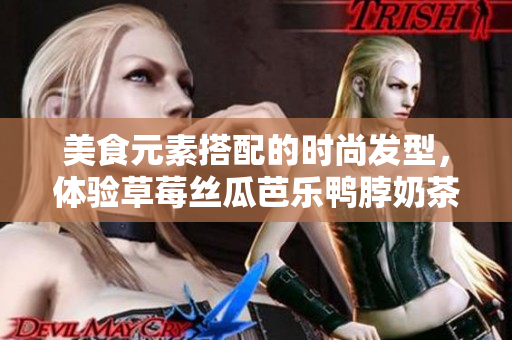 美食元素搭配的时尚发型，体验草莓丝瓜芭乐鸭脖奶茶主题造型