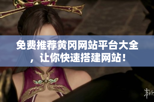 免费推荐黄冈网站平台大全，让你快速搭建网站！