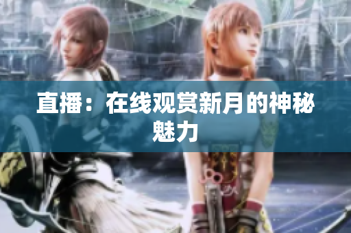直播：在线观赏新月的神秘魅力
