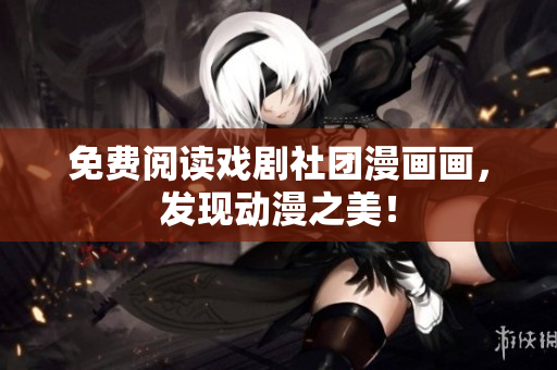 免费阅读戏剧社团漫画画，发现动漫之美！