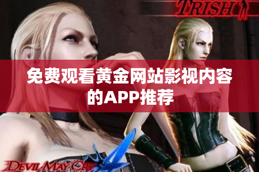 免费观看黄金网站影视内容的APP推荐