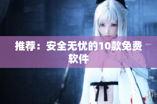 推荐：安全无忧的10款免费软件