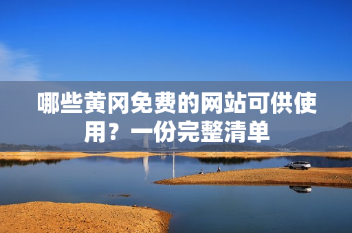 哪些黄冈免费的网站可供使用？一份完整清单