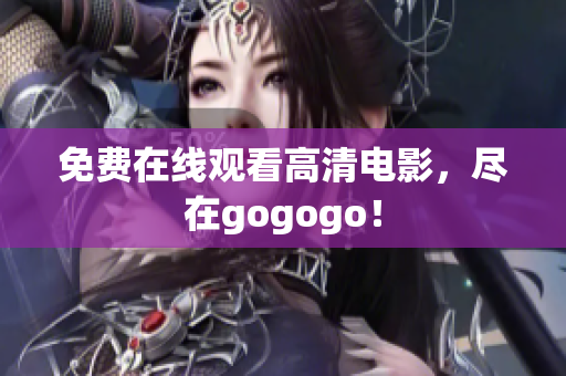 免费在线观看高清电影，尽在gogogo！