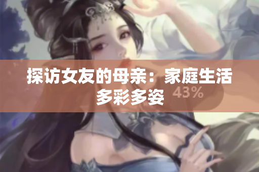 探访女友的母亲：家庭生活多彩多姿