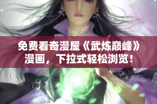 免费看奇漫屋《武炼巅峰》漫画，下拉式轻松浏览！