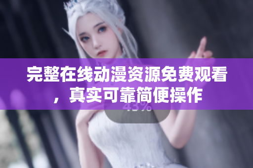 完整在线动漫资源免费观看，真实可靠简便操作