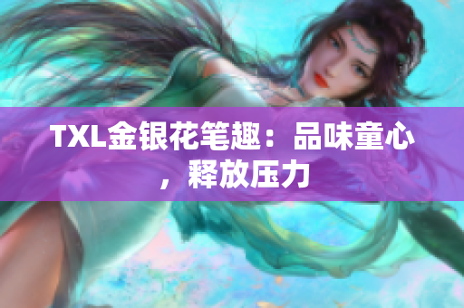 TXL金银花笔趣：品味童心，释放压力