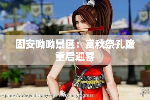 固安呦呦景区：赏秋祭孔隆重启迎客