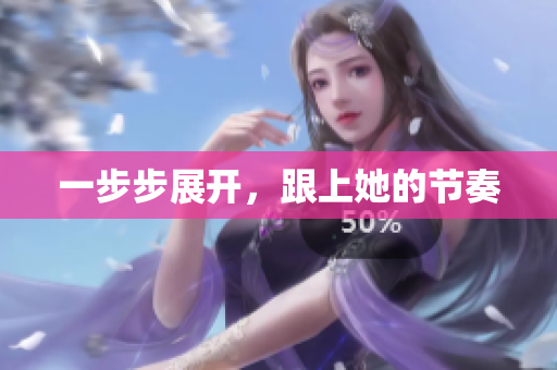 一步步展开，跟上她的节奏