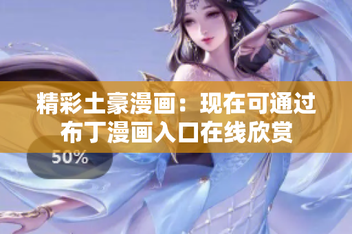 精彩土豪漫画：现在可通过布丁漫画入口在线欣赏