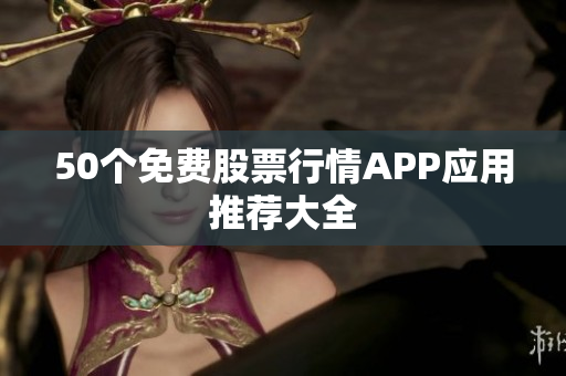 50个免费股票行情APP应用推荐大全