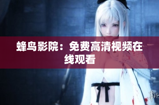 蜂鸟影院：免费高清视频在线观看