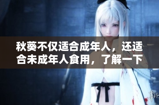 秋葵不仅适合成年人，还适合未成年人食用，了解一下！