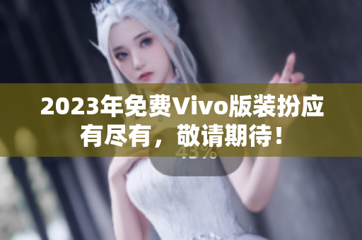 2023年免费Vivo版装扮应有尽有，敬请期待！