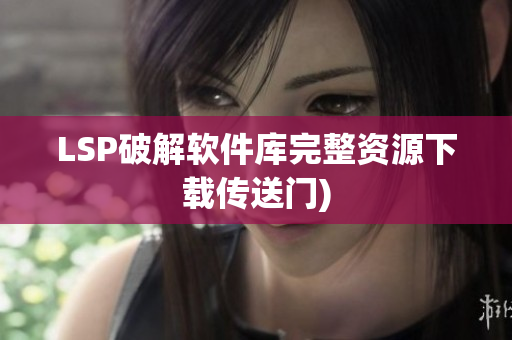 LSP破解软件库完整资源下载传送门)