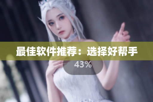 最佳软件推荐：选择好帮手