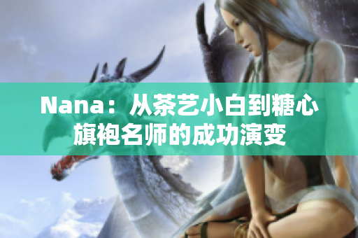 Nana：从茶艺小白到糖心旗袍名师的成功演变