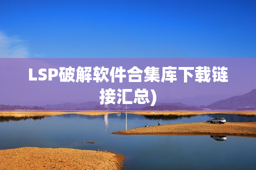 LSP破解软件合集库下载链接汇总)
