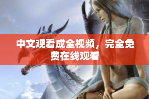 中文观看成全视频，完全免费在线观看