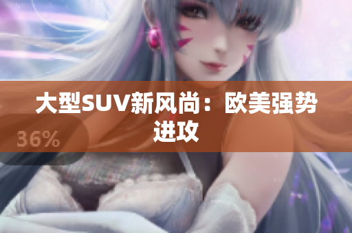 大型SUV新风尚：欧美强势进攻