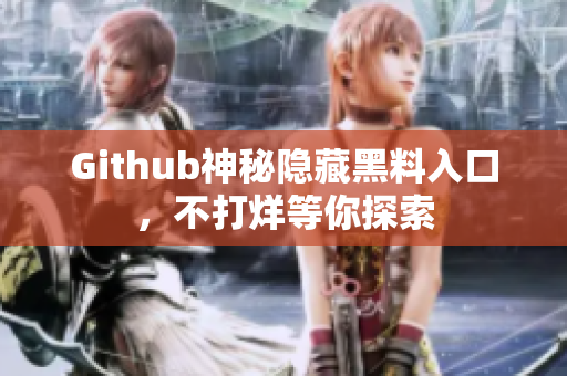 Github神秘隐藏黑料入口，不打烊等你探索