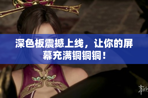 深色板震撼上线，让你的屏幕充满铜铜铜！