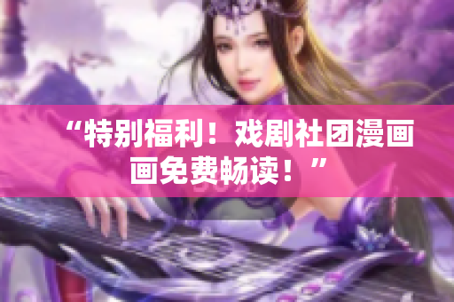 “特别福利！戏剧社团漫画画免费畅读！”