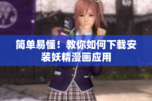 简单易懂！教你如何下载安装妖精漫画应用