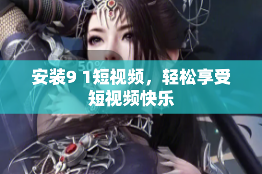 安装9 1短视频，轻松享受短视频快乐