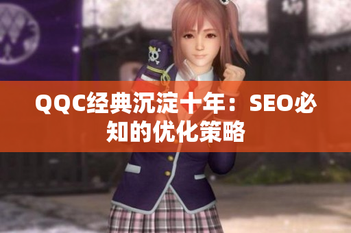 QQC经典沉淀十年：SEO必知的优化策略
