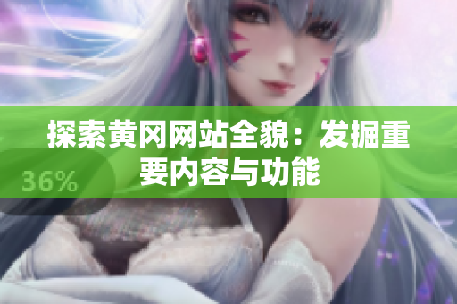 探索黄冈网站全貌：发掘重要内容与功能