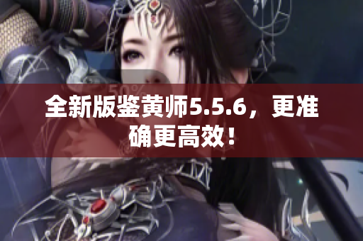 全新版鉴黄师5.5.6，更准确更高效！