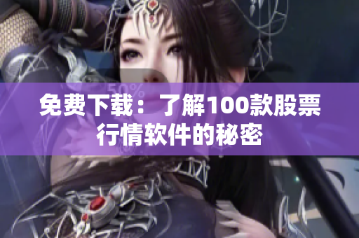 免费下载：了解100款股票行情软件的秘密