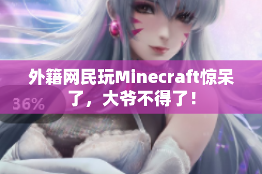 外籍网民玩Minecraft惊呆了，大爷不得了！