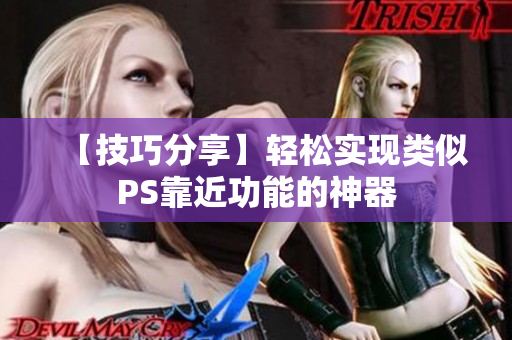 【技巧分享】轻松实现类似PS靠近功能的神器