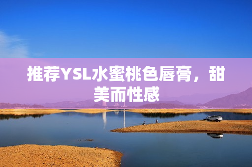 推荐YSL水蜜桃色唇膏，甜美而性感