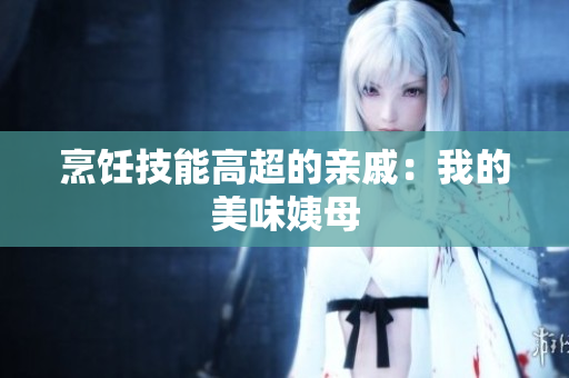 烹饪技能高超的亲戚：我的美味姨母