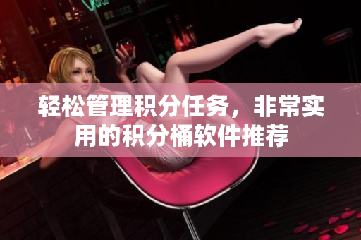 轻松管理积分任务，非常实用的积分桶软件推荐