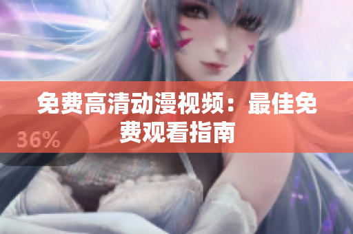 免费高清动漫视频：最佳免费观看指南